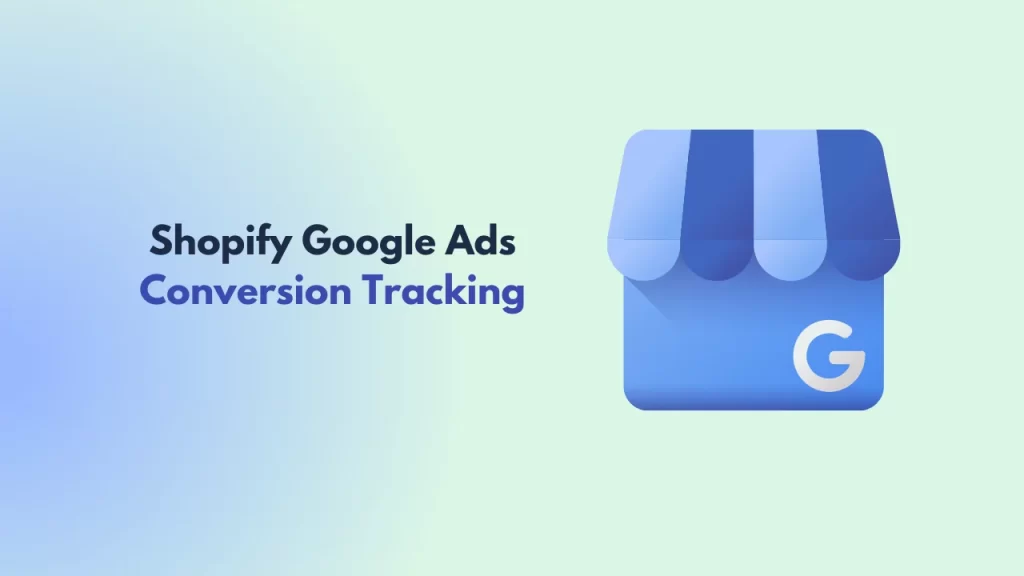 Shopify Google Ads Conversion Tracking Guide